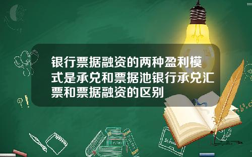 银行票据融资的两种盈利模式是承兑和票据池银行承兑汇票和票据融资的区别