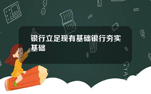 银行立足现有基础银行夯实基础