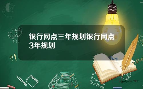 银行网点三年规划银行网点3年规划