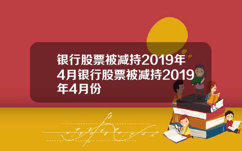 银行股票被减持2019年4月银行股票被减持2019年4月份