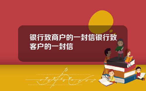 银行致商户的一封信银行致客户的一封信