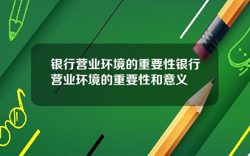 银行营业环境的重要性银行营业环境的重要性和意义