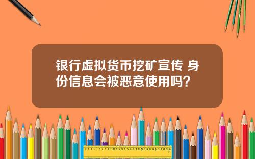 银行虚拟货币挖矿宣传 身份信息会被恶意使用吗？