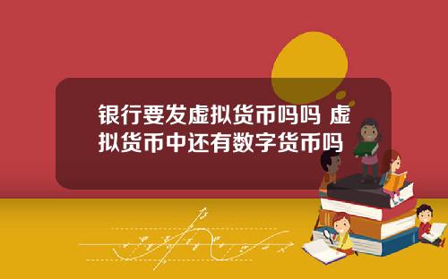 银行要发虚拟货币吗吗 虚拟货币中还有数字货币吗