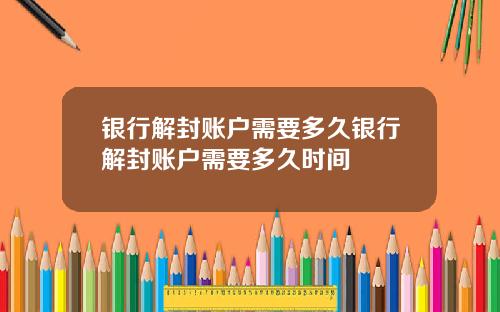 银行解封账户需要多久银行解封账户需要多久时间