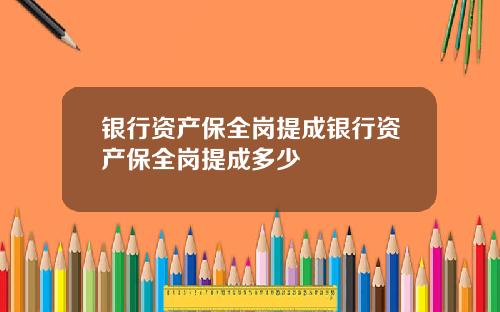 银行资产保全岗提成银行资产保全岗提成多少
