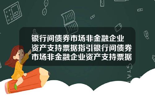 银行间债券市场非金融企业资产支持票据指引银行间债券市场非金融企业资产支持票据指引包括