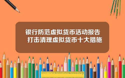 银行防范虚拟货币活动报告 打击清理虚拟货币十大措施