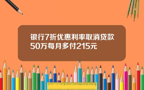 银行7折优惠利率取消贷款50万每月多付215元