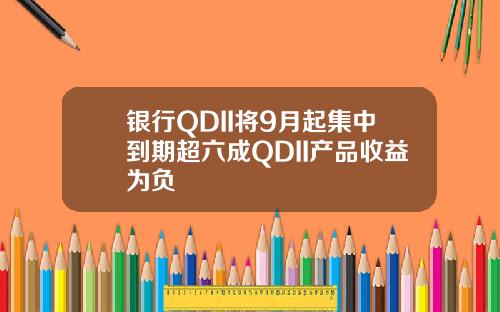 银行QDII将9月起集中到期超六成QDII产品收益为负