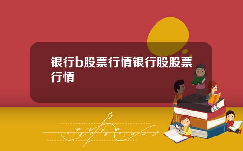 银行b股票行情银行股股票行情