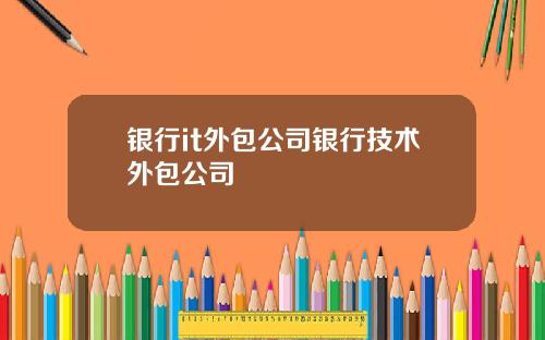 银行it外包公司银行技术外包公司