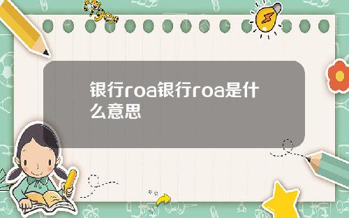 银行roa银行roa是什么意思