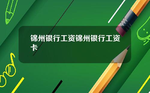 锦州银行工资锦州银行工资卡