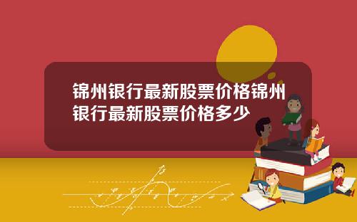 锦州银行最新股票价格锦州银行最新股票价格多少