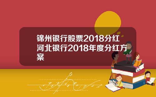 锦州银行股票2018分红河北银行2018年度分红方案