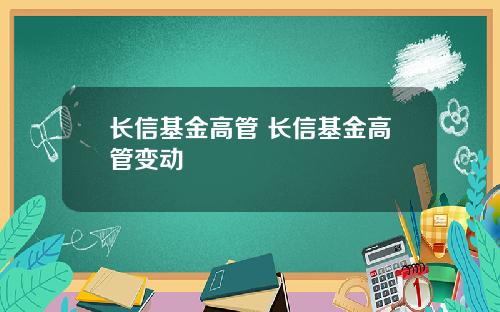 长信基金高管 长信基金高管变动