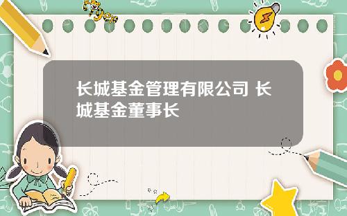 长城基金管理有限公司 长城基金董事长