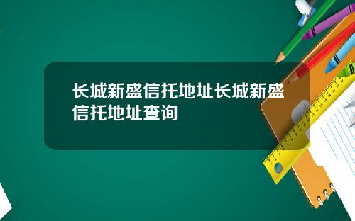 长城新盛信托地址长城新盛信托地址查询