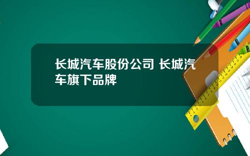 长城汽车股份公司 长城汽车旗下品牌