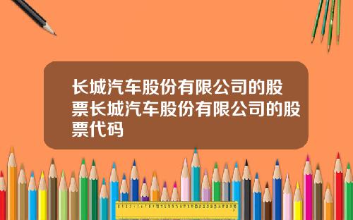 长城汽车股份有限公司的股票长城汽车股份有限公司的股票代码