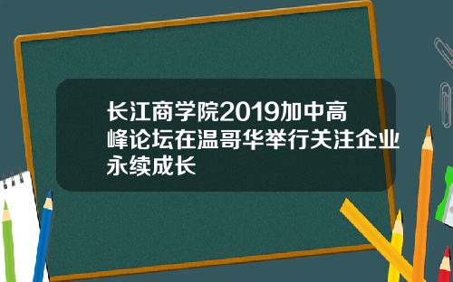 长江商学院2019加中高峰论坛在温哥华举行关注企业永续成长