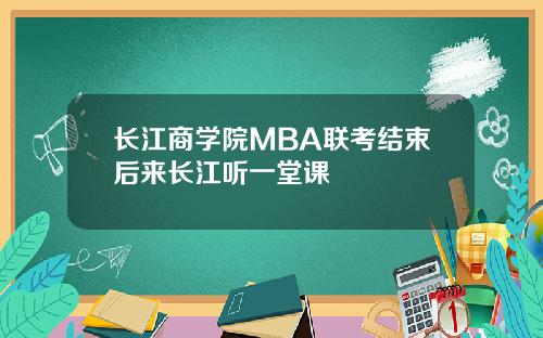 长江商学院MBA联考结束后来长江听一堂课