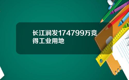 长江润发174799万竞得工业用地