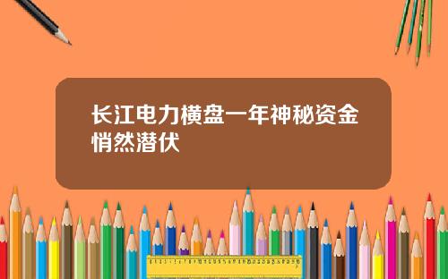 长江电力横盘一年神秘资金悄然潜伏