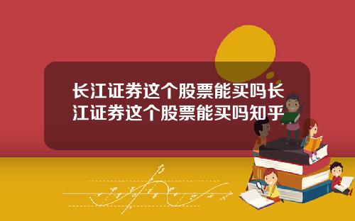 长江证券这个股票能买吗长江证券这个股票能买吗知乎