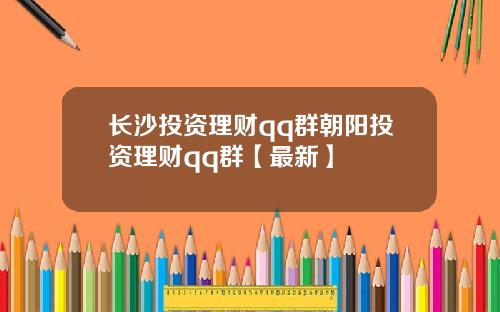 长沙投资理财qq群朝阳投资理财qq群【最新】