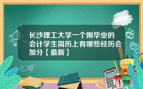 长沙理工大学一个刚毕业的会计学生简历上有哪些经历会加分【最新】