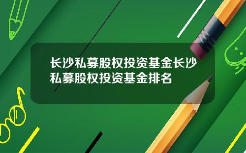 长沙私募股权投资基金长沙私募股权投资基金排名