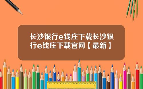 长沙银行e钱庄下载长沙银行e钱庄下载官网【最新】