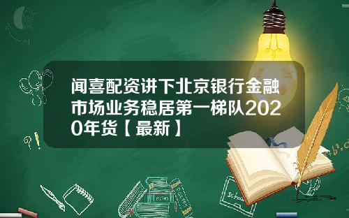 闻喜配资讲下北京银行金融市场业务稳居第一梯队2020年货【最新】