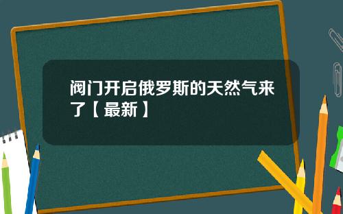 阀门开启俄罗斯的天然气来了【最新】