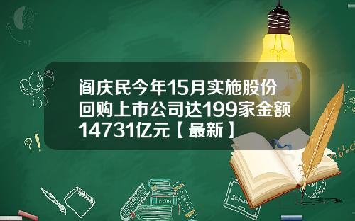 阎庆民今年15月实施股份回购上市公司达199家金额14731亿元【最新】