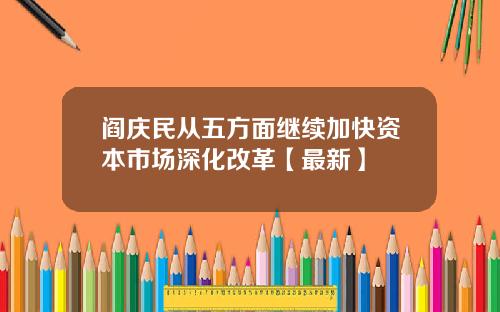 阎庆民从五方面继续加快资本市场深化改革【最新】