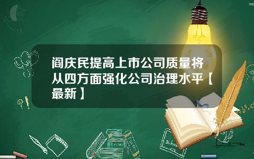 阎庆民提高上市公司质量将从四方面强化公司治理水平【最新】