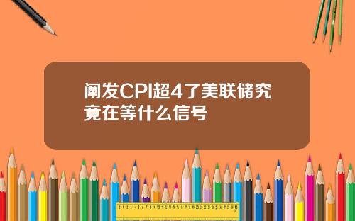 阐发CPI超4了美联储究竟在等什么信号