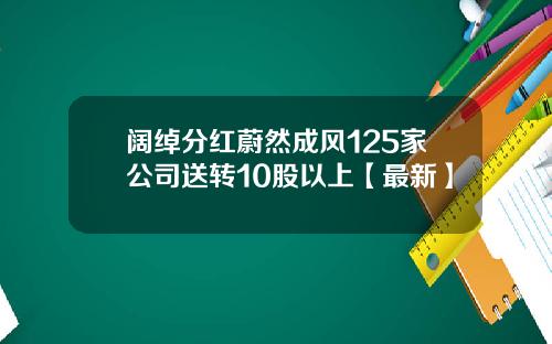 阔绰分红蔚然成风125家公司送转10股以上【最新】