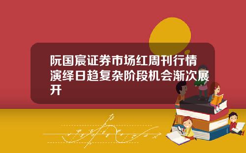 阮国宸证券市场红周刊行情演绎日趋复杂阶段机会渐次展开