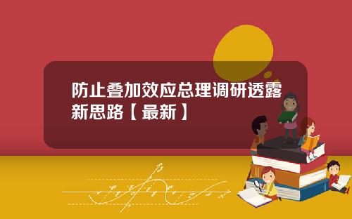 防止叠加效应总理调研透露新思路【最新】