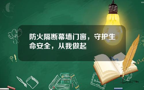 防火隔断幕墙门窗，守护生命安全，从我做起