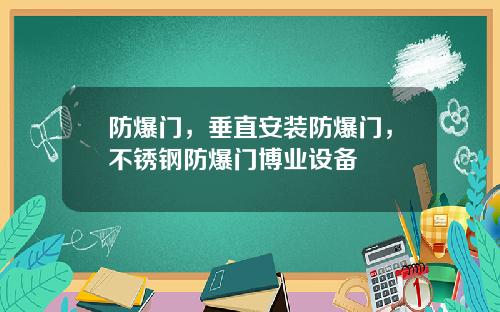 防爆门，垂直安装防爆门，不锈钢防爆门博业设备