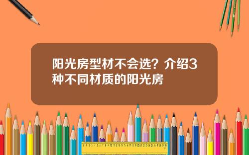 阳光房型材不会选？介绍3种不同材质的阳光房