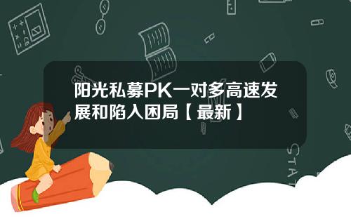 阳光私募PK一对多高速发展和陷入困局【最新】