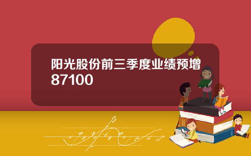阳光股份前三季度业绩预增87100