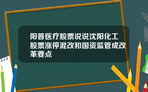 阳普医疗股票说说沈阳化工股票涨停混改和国资监管成改革要点