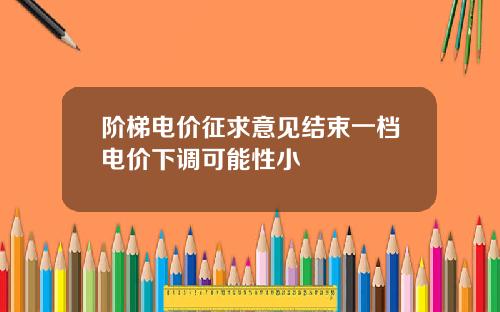 阶梯电价征求意见结束一档电价下调可能性小